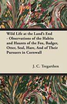 Wild Life at the Land's End - Observations of the Habits and Haunts of the Fox, Badger, Otter, Seal, Hare, And of Their Pursuers in Cornwall