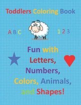Toddlers Coloring Book: Fun with Letters, Numbers, Colors, Animals, and Shapes!