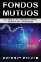 Fondos Mutuos: Gu�a Completa Para Principiantes Crea Tu Riqueza Usando Fondos Mutuos