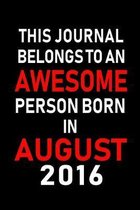 This Journal belongs to an Awesome Person Born in August 2016: Blank Lined Born In August with Birth Year Journal Notebooks Diary as Appreciation, Bir