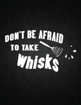 Dont Be Afrid To Take Whisks: Recipe Notebook to Write In Favorite Recipes - Best Gift for your MOM - Cookbook For Writing Recipes - Recipes and Not