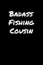 Badass Fishing Cousin: A soft cover blank lined journal to jot down ideas, memories, goals, and anything else that comes to mind.