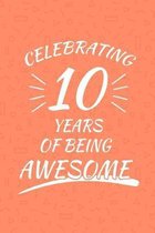 Celebrating 10 Years Of Being Awesome: Happy 10th Birthday 10 Years Old Gift For Boys And Girls