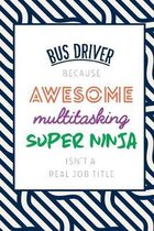 Bus Driver Because Awesome Multitasking Super Ninja Isn't A Real Job Title: Funny Appreciation Gift Journal / Notebook / Diary / Birthday or Christmas