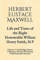 Life and Times of the Right Honourable William Henry Smith, M.P