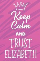 Keep Calm and Trust Elizabeth: Funny Loving Friendship Appreciation Journal and Notebook for Friends Family Coworkers. Lined Paper Note Book.