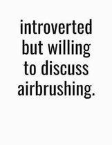 Introverted But Willing To Discuss Airbrushing