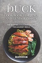 Duck Cookbook for Juicy and Tender Dishes: The Most Delicious Duck Recipes for Gourmet Meals