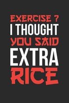 Exercise? I Thought You Said Extra Rice - Exercise Journal - Exercise Notebook - Exercise Diary: Unruled Blank Journey Diary, 110 blank pages, 6x9 (15