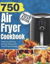 750 Air Fryer Cookbook 2019: Delicious and Easy Air Fryer Recipes for Your Family Everyday