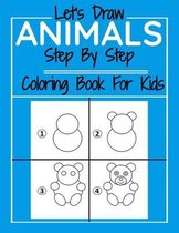 Let's Draw Animals Step By Step Coloring Book For Kids: Drawing and Coloring Books For Kids