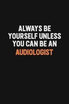 Always Be Yourself Unless You Can Be An Audiologist: Inspirational life quote blank lined Notebook 6x9 matte finish