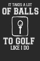 It takes a lot of balls to Golf like I do: Funny Golfing Book Notepad Notebook Composition and Journal Gratitude Diary gag gift