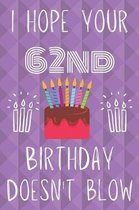 I Hope Your 62nd Birthday Doesn't Blow: Funny 62nd Birthday I hope your birthday doesn't blow Journal / Notebook / Diary (6 x 9 - 110 Blank Lined Page