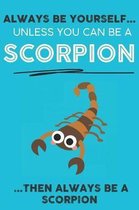 Always Be YourSelf Unless You Can Be A Scorpion Then Always Be A Scorpion