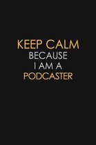 Keep Calm Because I Am A Podcaster: Motivational: 6X9 unlined 129 pages Notebook writing journal