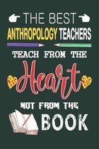 The Best Anthropology Teachers Teach from the Heart not from the Book: Best Anthropology Teacher Appreciation gifts notebook, Great for Teacher Apprec