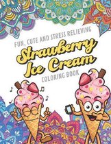 Fun Cute And Stress Relieving Strawberry Ice Cream Coloring Book: Find Relaxation And Mindfulness with Stress Relieving Color Pages Made of Beautiful