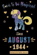 Born to be Magical Since August 1944 - Unicorn Birthday Journal: Blank Lined Born in August with Birth Year Unicorn Journal/Guestbook/Notebooks as Per