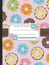 I Dream Of Donuts Composition Notebook: Blank Lined Book - Wide Ruled Journal Pages - Donut Sweet Treat Design