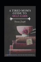 A Tired Mom's Guide to Self-Care: A Sustenance Manual for the One who Sustains All