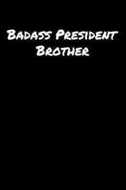 Badass President Brother: A soft cover blank lined journal to jot down ideas, memories, goals, and anything else that comes to mind.