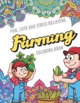 Fun Cute And Stress Relieving Farming Coloring Book: Find Relaxation And Mindfulness with Stress Relieving Color Pages Made of Beautiful Black and Whi