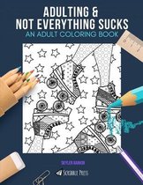 Adulting & Not Everything Sucks: AN ADULT COLORING BOOK