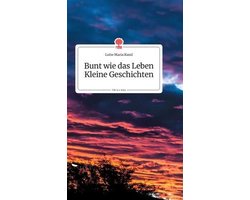 Bunt wie das Leben. Kleine Geschichten. Life is a Story - story.one