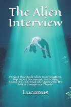 The Alien Interview: Project Blue Book Alien Interrogation, Top Secret Document, Surprising Answers To Eternal Life Questions, It's Not A C