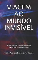 Viagem Ao Mundo Invis�vel: A psicoterapia reencarnacionista explicada em uma hist�ria