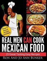 Real Men Can Cook Mexican Food: 25 Easy recipes