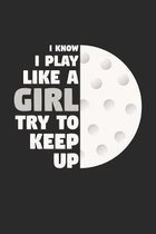 I Know I Play Like A Girl Try To Keep Up - Golf Training Journal - Golf Notebook - Golf Diary - Gift for Golf Player: Unruled Blank Journey Diary, 110