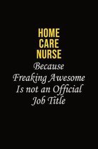 home care nurse Because Freaking Awesome Is Not An Official Job Title: Career journal, notebook and writing journal for encouraging men, women and kid