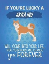 If You're Lucky A Akita Inu Will Come Into Your Life, Steal Your Heart And Change You Forever: Composition Notebook for Dog and Puppy Lovers