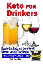 Keto for Drinkers: How to Eat Keto and Lose Weight Without Losing Your Drinks