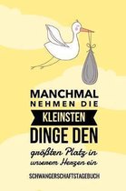 Manchmal Nehmen Die Kleinsten Dinge Den Gr��ten Platz in Unserem Herzen Ein Schwangerschaftstagebuch: A5 Tagebuch mit sch�nen Spr�chen als Geschenk f�