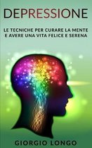 Depressione: Le tecniche per curare la mente e avere una vita felice e serena