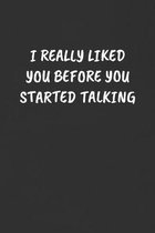 I Really Liked You Before You Started Talking: Sarcastic Humor Blank Lined Journal - Funny Black Cover Gift Notebook