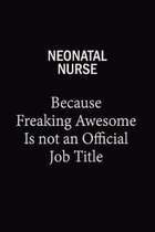 Neonatal Nurse Because Freaking Awesome Is Not An Official Job Title: 6x9 Unlined 120 pages writing notebooks for Women and girls