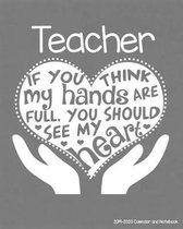 Teacher 2019-2020 Calendar and Notebook: If You Think My Hands Are Full You Should See My Heart: Monthly Academic Organizer (Aug 2019 - July 2020); Al