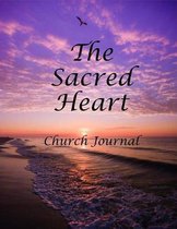 The Sacred Heart Church Journal: Loving Jesus, listening to His voice, following His ways, looking for His leadership as we surrender our daily life t