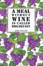 Wine Tracker: A Meal Without Wine Is Called Breakfast Favorite Wine Tracker Alcoholic Content Wine Pairing Guide Log Book