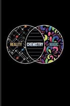 Reality Chemistry Magic: Cool Scientific Journal - Notebook - Workbook For Teachers, Students, Laboratory, Nerds, Geeks & Scientific Humor Fans