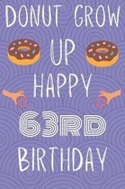 Donut Grow Up Happy 63rd Birthday: Funny 63rd Birthday Gift Donut Pun Journal / Notebook / Diary (6 x 9 - 110 Blank Lined Pages)
