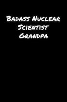 Badass Nuclear Scientist Grandpa: A soft cover blank lined journal to jot down ideas, memories, goals, and anything else that comes to mind.