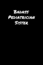 Badass Pediatrician Sister: A soft cover blank lined journal to jot down ideas, memories, goals, and anything else that comes to mind.