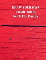 Draw Your Own Comic Book No Title Pages: 90 Pages of 8.5 X 11 Inch Comic Book First Pages