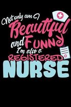 Not Only Am I Beautiful and Funny, I'm Also a Registered Nurse: 2020 Weekly/Monthly Planner January to December