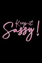 Keep It Sassy!: Funny Feisty Sassy Saying Notebook Journal & Diary Present and Best Friend's Gifts: Great For Writing, Sketching, and